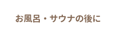 お風呂 サウナの後に