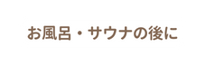 お風呂 サウナの後に