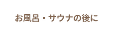 お風呂 サウナの後に